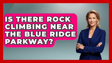 Is There Rock Climbing Near The Blue Ridge Parkway? - Exploring Campgrounds