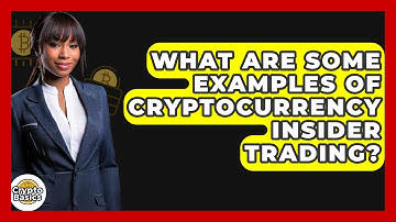 What Are Some Examples Of Cryptocurrency Insider Trading? - CryptoBasics360.com