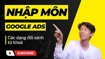 Nhập môn google ads: các dạng đối sánh từ khoá