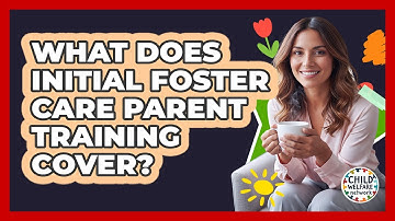 What Does Initial Foster Care Parent Training Cover?