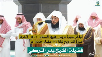 أواخر سورة مريم : ٥١ - لآخرها | صلاة التراويح ليلة ٢١ رمضان ١٤٤٥ هـ | فضيلة الشيخ.بدر التركي