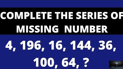 COMPLETE THE SERIES OF MISSING  NUMBER 4, 196, 16, 144, 36, 100, 64, ?