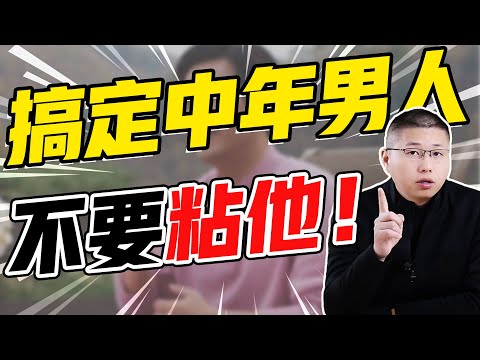 搞定中年男人，不要一直粘著他，滿足他的三大情緒需求效果極好/情感/戀愛