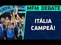 A ITÁLIA É CAMPEÃ DA EUROCOPA! - MFM DEBATE (11/07/2021)