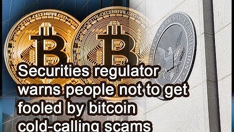 Securities regulator warns people not to get fooled by bitcoin cold-calling scams