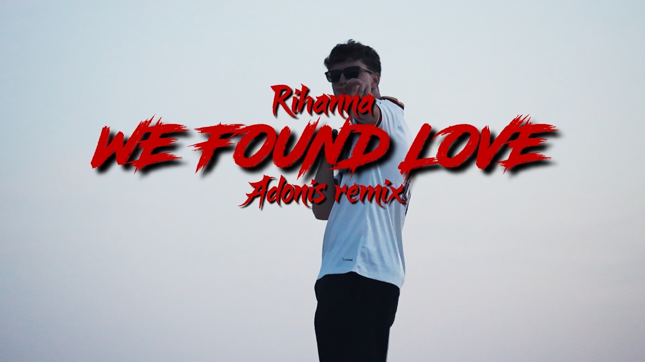 Guarda WE FOUND LOVE - Rihanna Adonis Remix su YouTube Guarda WE FOUND LOVE - Rihanna Adonis Remix su YouTube