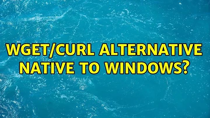 Wget/cURL alternative native to Windows? (8 Solutions!!)
