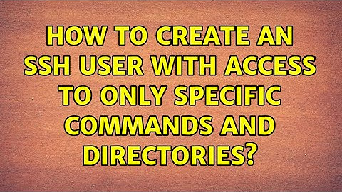 How to create an ssh user with access to only specific commands and directories?