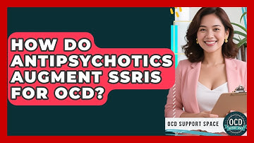 How Do Antipsychotics Augment SSRIs For OCD? - OCD Support Space