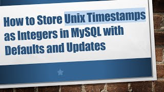 How to Store Unix Timestamps as Integers in MySQL with Defaults and Updates