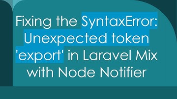 Fixing the SyntaxError: Unexpected token 