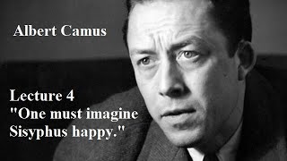 Albert Camus, Lecture 4:  "One must imagine Sisyphus happy."
