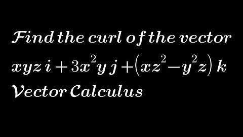 Find the curl of the vector xyzi + 3x²y j + (xz²-y²z)k | Vector Calculus