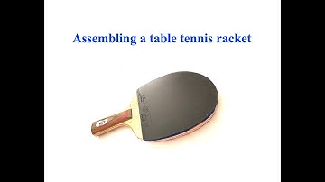 How to assemble a table tennis racket