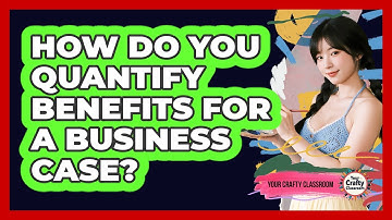 How Do You Quantify Benefits For A Business Case?