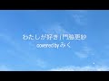 わたしが好き/門脇更紗covered by みく