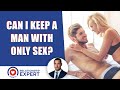 Can I keep a man only with sex: THE TRUTH!