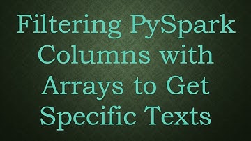 Filtering PySpark Columns with Arrays to Get Specific Texts