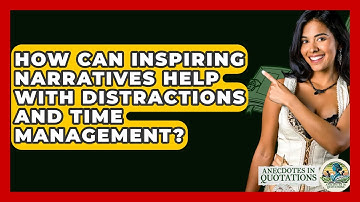 How Can Inspiring Narratives Help With Distractions And Time Management? - Anecdotes in Quotation