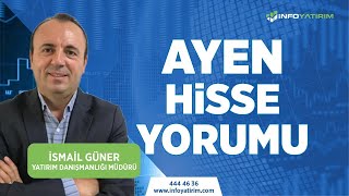 İsmail Günerden Ayen Hisse Yorumu L İnfo Yatırım