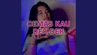 Cemas Kau Dek Dek