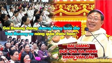 GÁI THƯƠNG CHỒNG ĐƯƠNG ĐÔNG BUỔI CHỢ l BÀI GIẢNG CỰC HAY CỦA ĐỨC CHA ĐA-MINH ĐẶNG VĂN CẦU