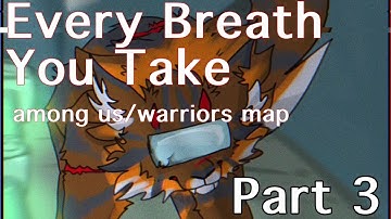 Every Breath You Take (Among Us/Warriors MAP) [Part 3]