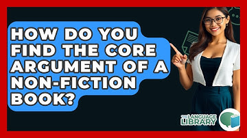 How Do You Find The Core Argument Of A Non-fiction Book? - The Language Library