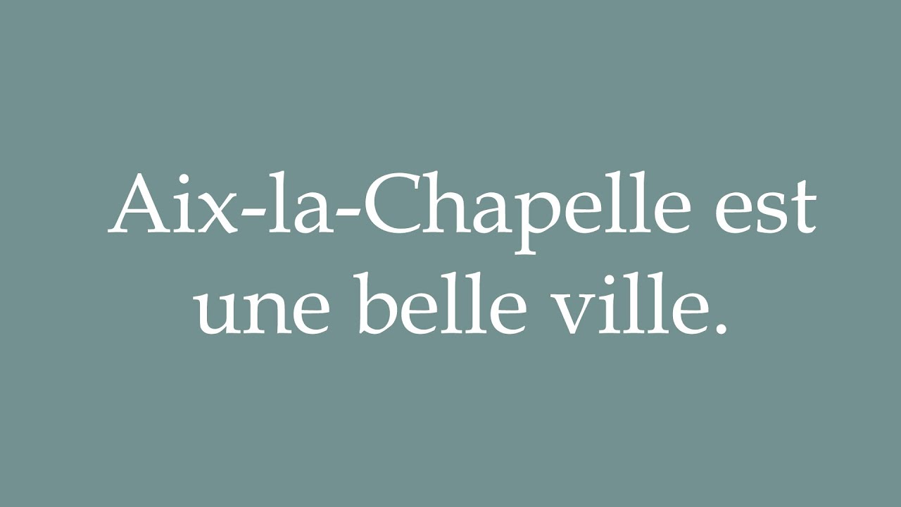 How to Pronounce ''AixlaChapelle est une