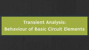 Transient Analysis: Behaviour of Basic Circuit Elements