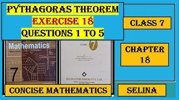 PYTHAGORAS THEOREM , EXERCISE 18   QUESTIONS 1 TO 5 CONCISE MATHEMATICS