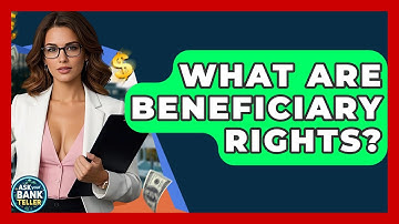 What Are Beneficiary Rights? - Ask Your Bank Teller