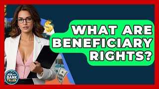 What Are Beneficiary Rights? - Ask Your Bank Teller