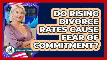 Do Rising Divorce Rates Cause Fear Of Commitment? - Demographic Data Answers