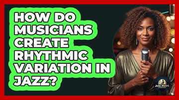 How Do Musicians Create Rhythmic Variation In Jazz?