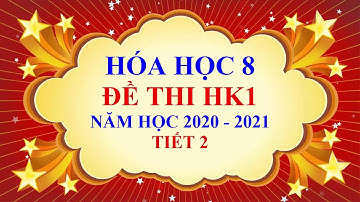 Hóa học lớp 8 - Đề thi học kì 1 - Năm học 2020 2021 - Tiết 2
