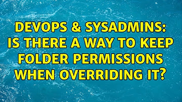 DevOps & SysAdmins: Is there a way to keep folder permissions when overriding it? (2 Solutions!!)
