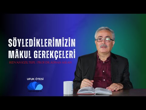 SÖYLEDİKLERİMİZİN MAKUL GEREKÇELERİ - Rıdvan KIZILTEPE / Prof.Dr. Adnan ASLAN  - UFUK ÖTESİ