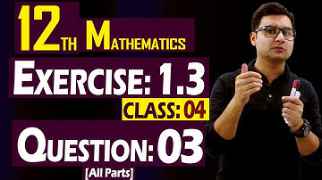 12th Math | Exercise: 1.3 | Class: 04 | Question: 03 (All Parts) | by Syed Bakht