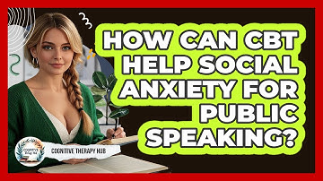 How Can CBT Help Social Anxiety For Public Speaking? - Cognitive Therapy Hub