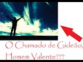 O CHAMADO DE GIDEÃO, HOMEM VALENTE!!