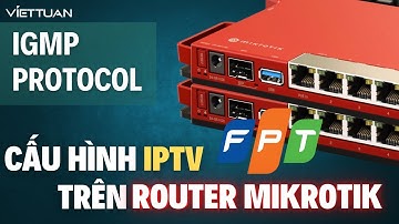 Huớng dẫn cấu hình IPTV FPT sử dụng IGMP Protocol trên Router MikroTik