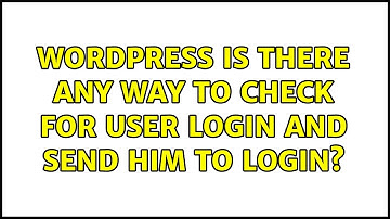 Wordpress: Is there any way to check for user login and send him to login? (2 Solutions!!)