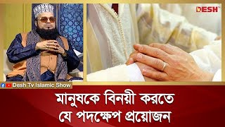 মানুষকে বিনয়ী করতে যে পদক্ষেপ প্রয়োজন | Islamic jibon O Jiggasa | Desh TV Islamic Show