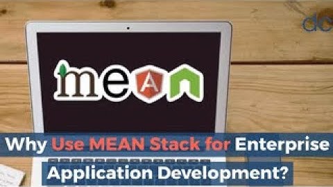 Why Use MEAN Stack for Enterprise Application Development? – Dot Com Infoway