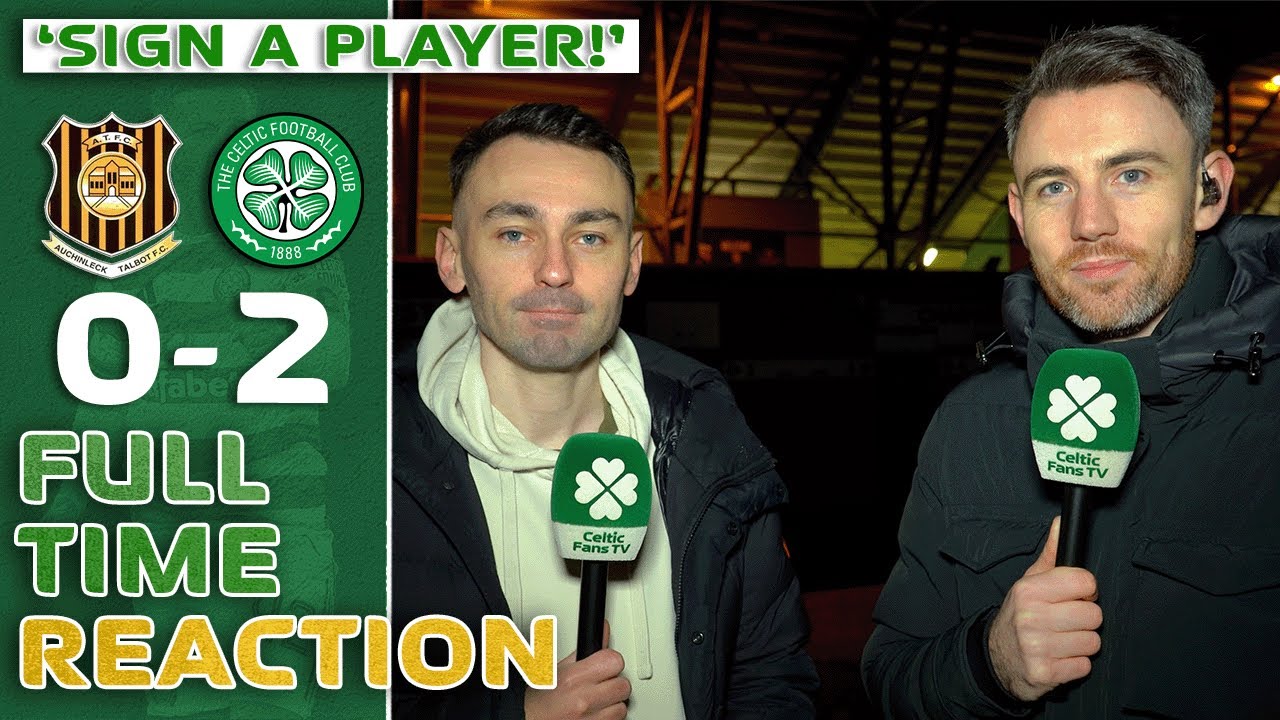 Auchinleck Talbot 0-2 Celtic | 'Sign A Player, Sign a Player!' | Full-Time Reaction