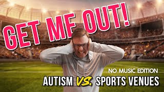 Autism vs Sports Venues : Why Sporting Events Suck for my Autistic Brain (No Music Edition)