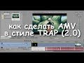 как сделать AMV в стиле TRAP (2.0)