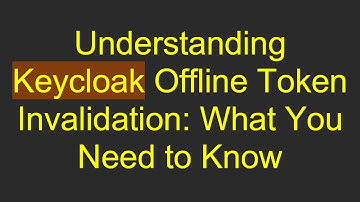 Understanding Keycloak Offline Token Invalidation: What You Need to Know