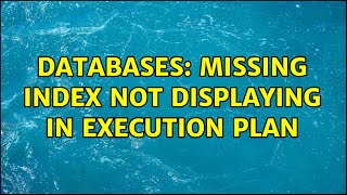 Databases: Missing Index Not Displaying In Execution Plan